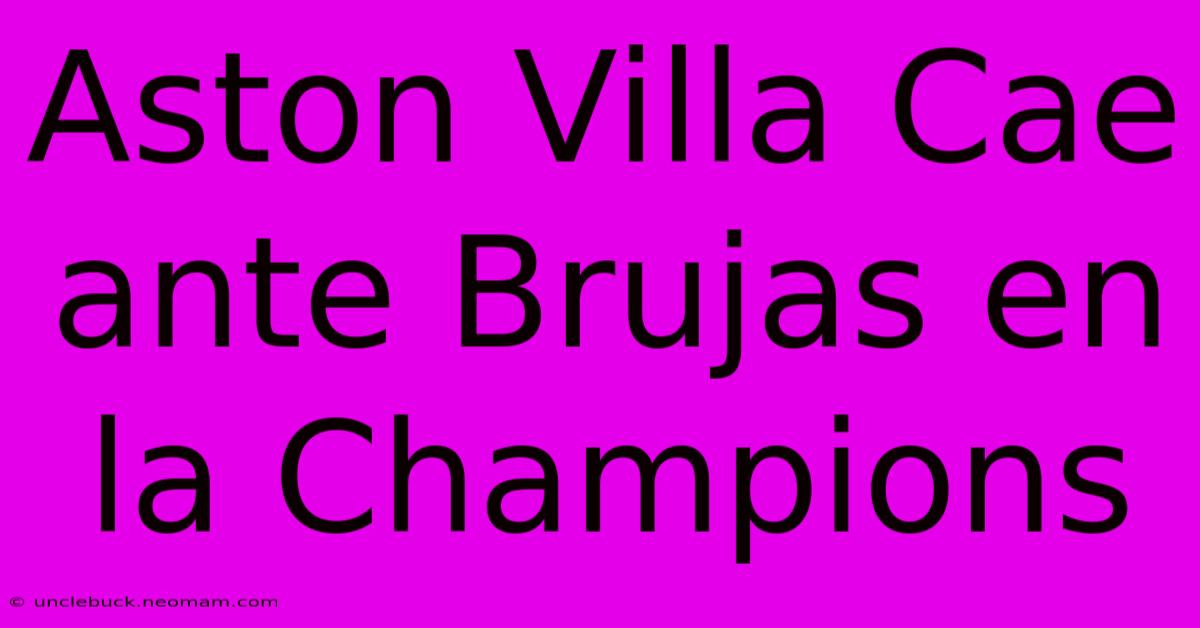 Aston Villa Cae Ante Brujas En La Champions