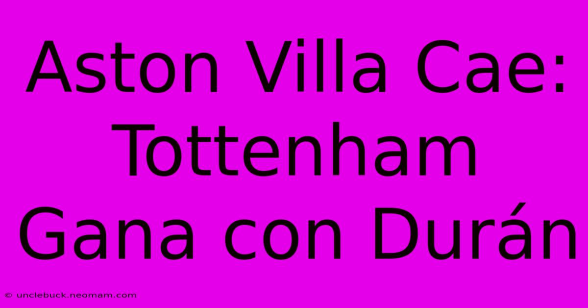 Aston Villa Cae: Tottenham Gana Con Durán