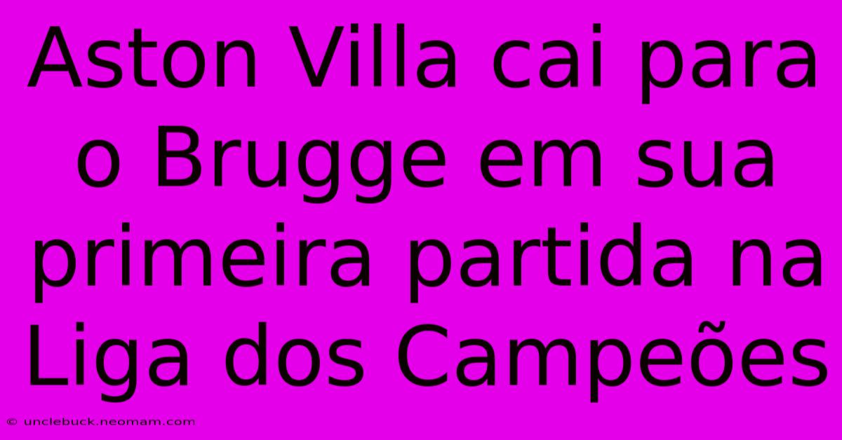 Aston Villa Cai Para O Brugge Em Sua Primeira Partida Na Liga Dos Campeões