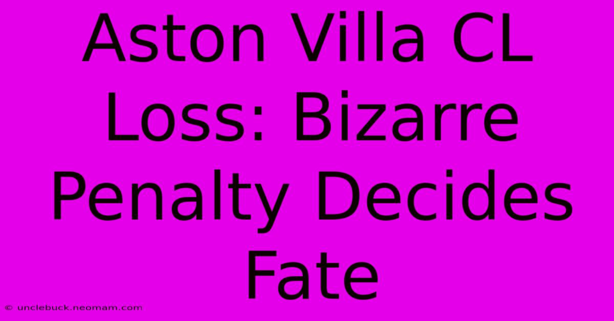 Aston Villa CL Loss: Bizarre Penalty Decides Fate