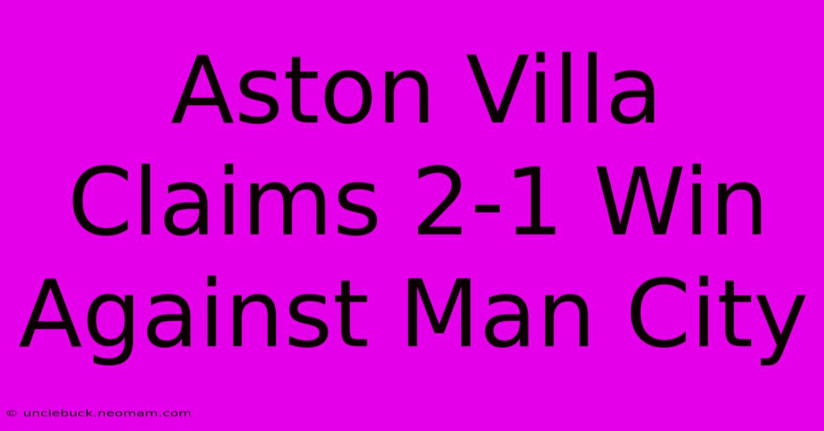 Aston Villa Claims 2-1 Win Against Man City