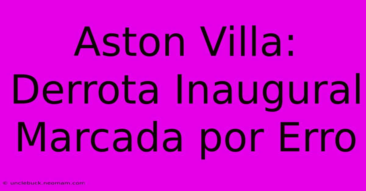 Aston Villa: Derrota Inaugural Marcada Por Erro