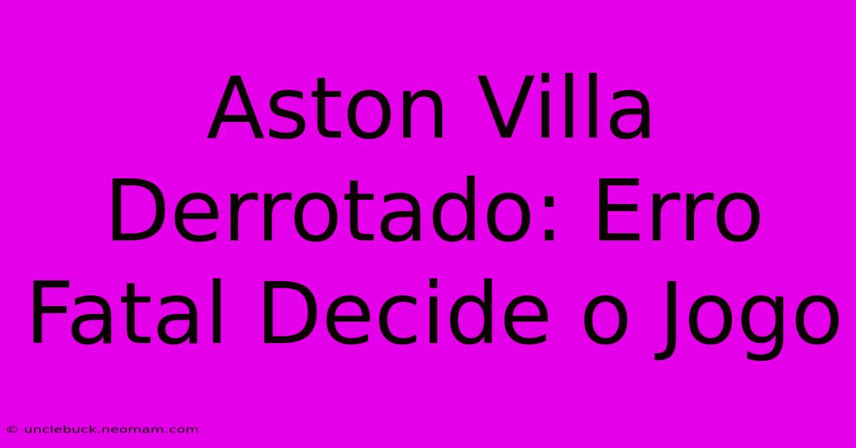 Aston Villa Derrotado: Erro Fatal Decide O Jogo