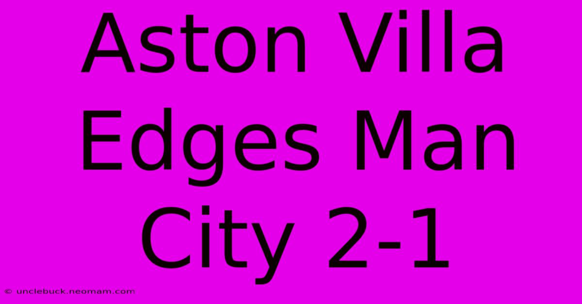 Aston Villa Edges Man City 2-1