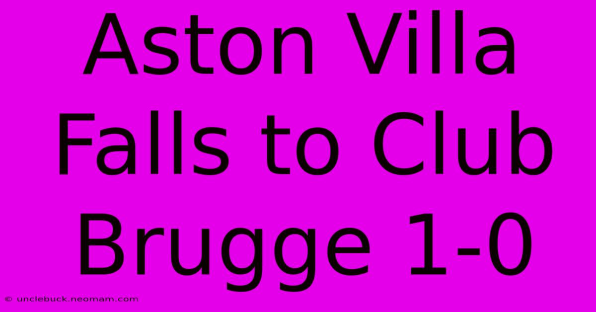 Aston Villa Falls To Club Brugge 1-0