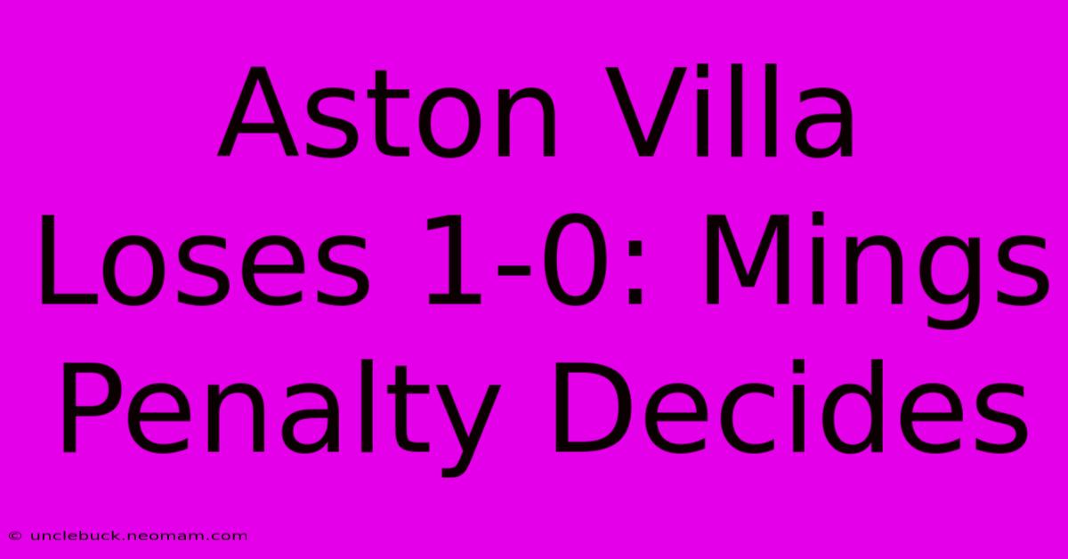 Aston Villa Loses 1-0: Mings Penalty Decides