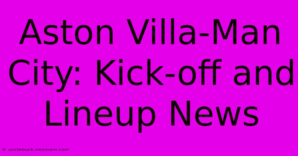 Aston Villa-Man City: Kick-off And Lineup News