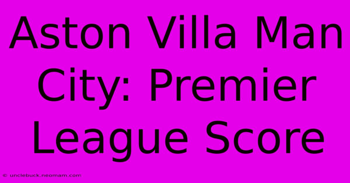 Aston Villa Man City: Premier League Score