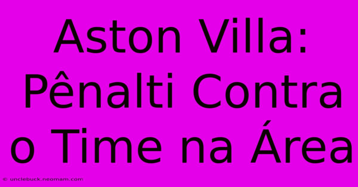 Aston Villa: Pênalti Contra O Time Na Área 