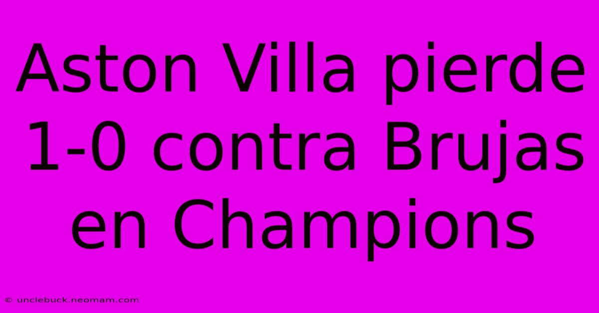 Aston Villa Pierde 1-0 Contra Brujas En Champions