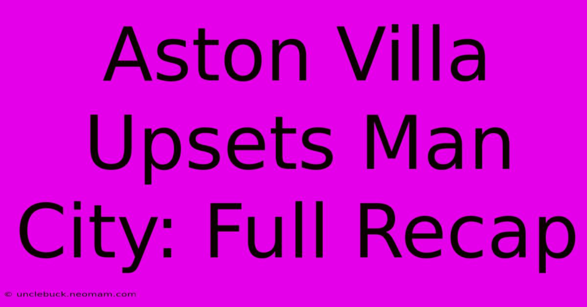 Aston Villa Upsets Man City: Full Recap