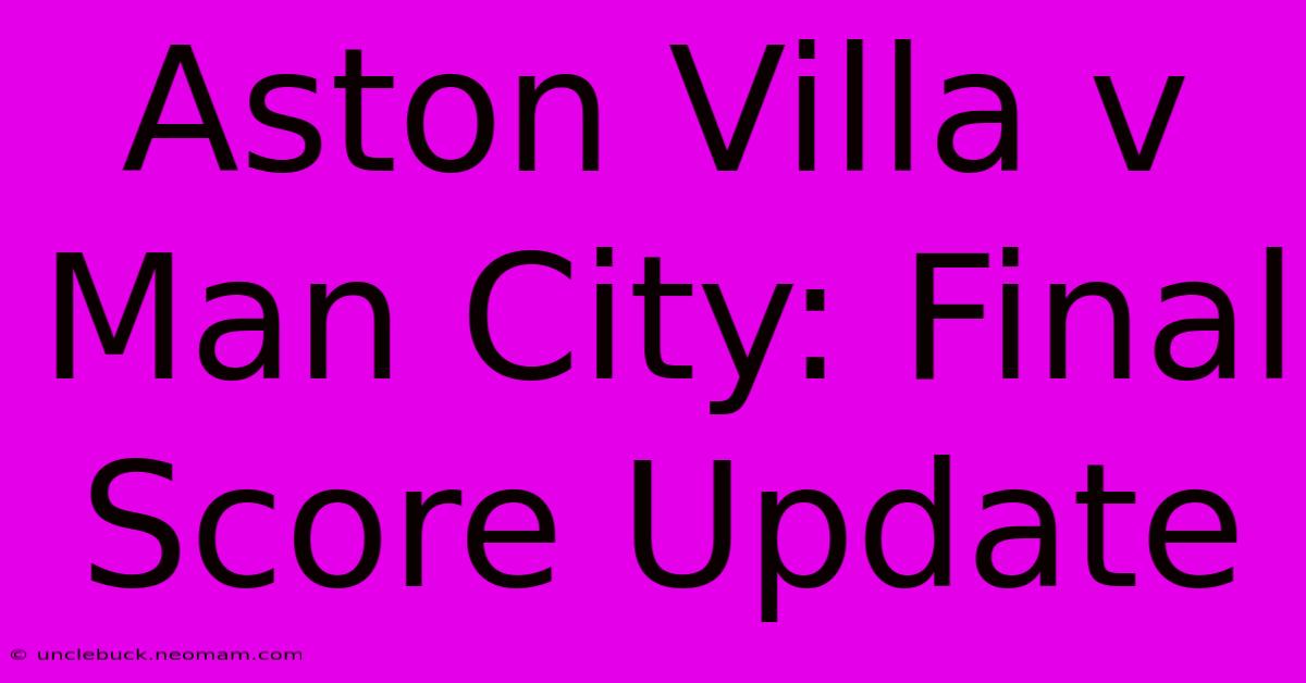 Aston Villa V Man City: Final Score Update