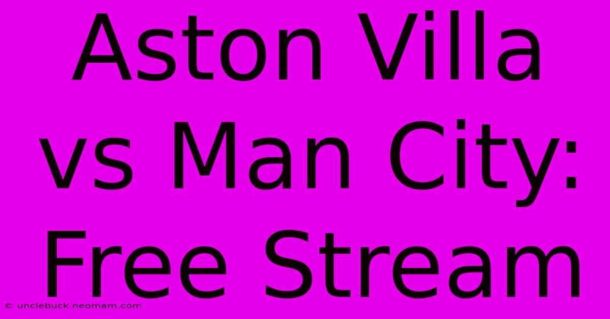 Aston Villa Vs Man City: Free Stream