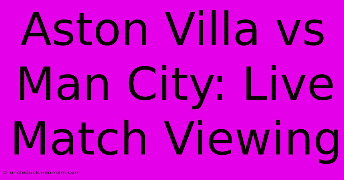 Aston Villa Vs Man City: Live Match Viewing