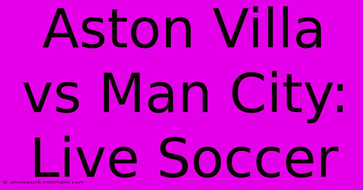 Aston Villa Vs Man City: Live Soccer