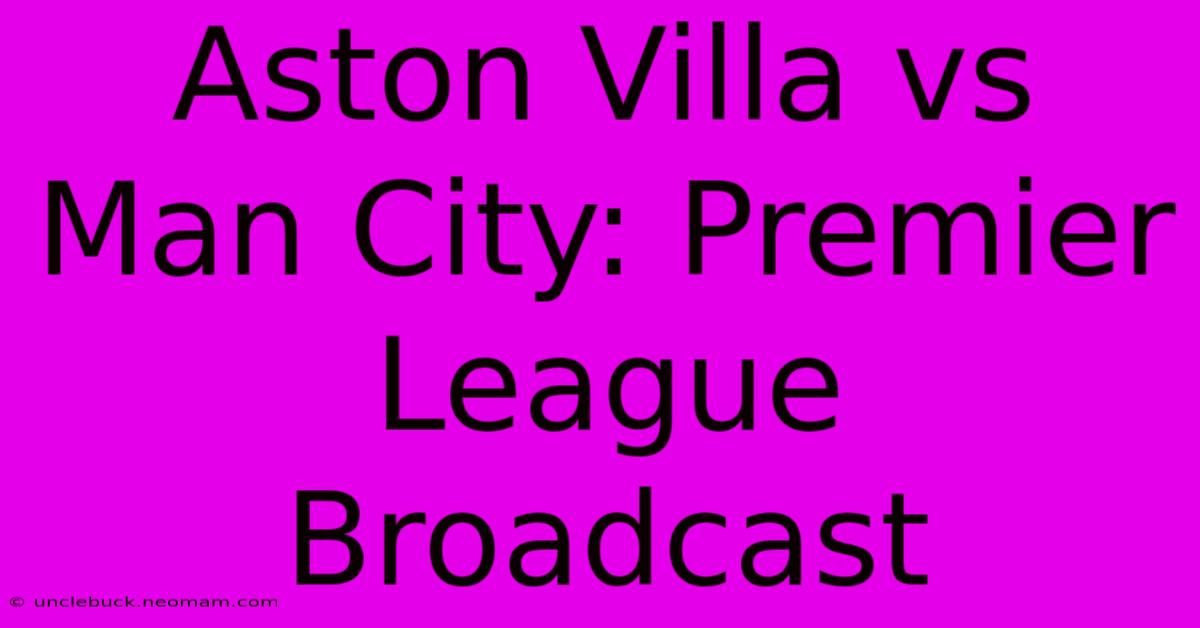 Aston Villa Vs Man City: Premier League Broadcast