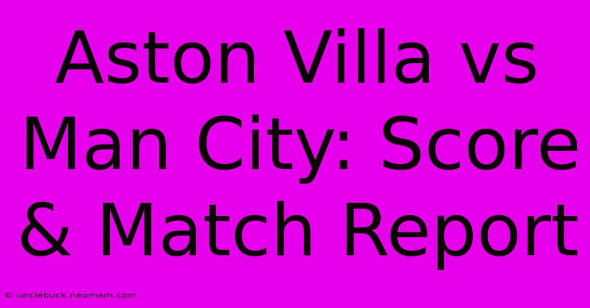 Aston Villa Vs Man City: Score & Match Report