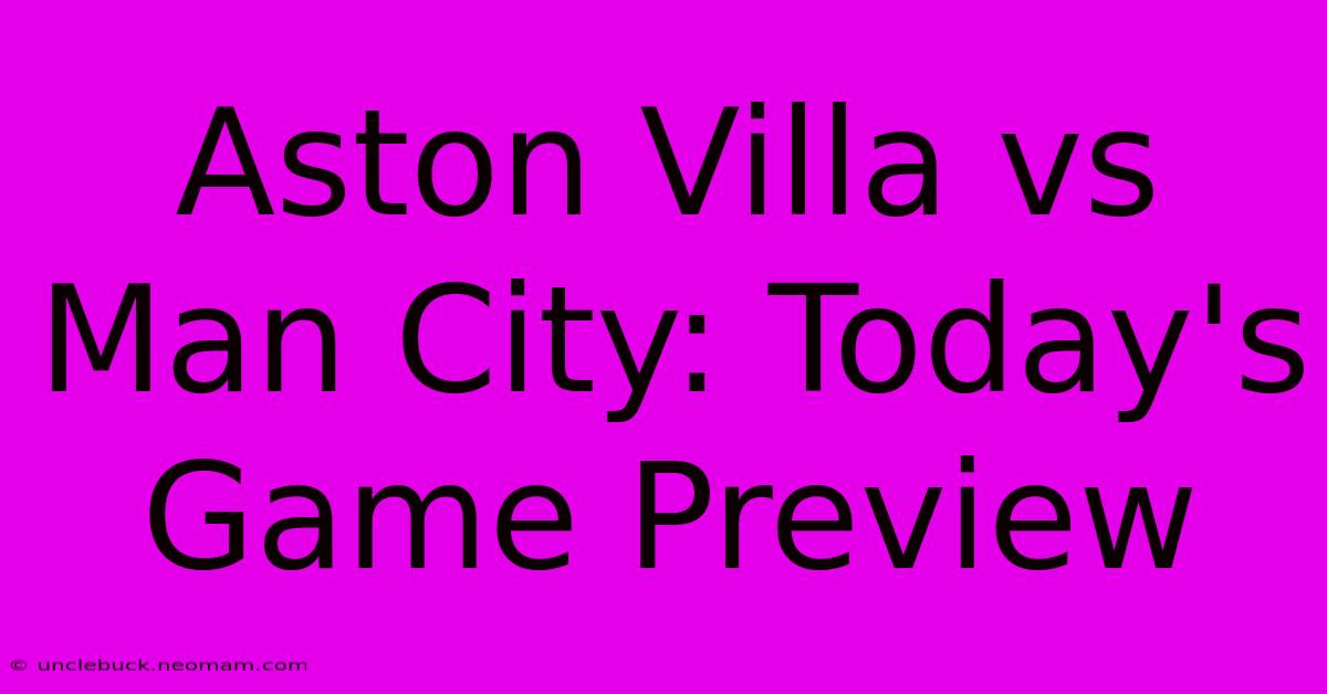 Aston Villa Vs Man City: Today's Game Preview