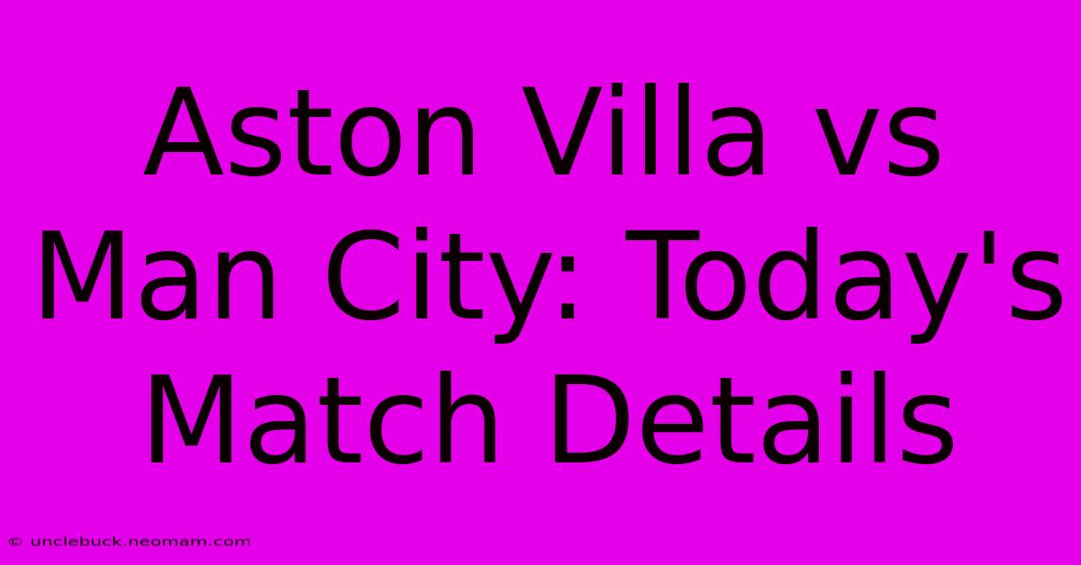 Aston Villa Vs Man City: Today's Match Details