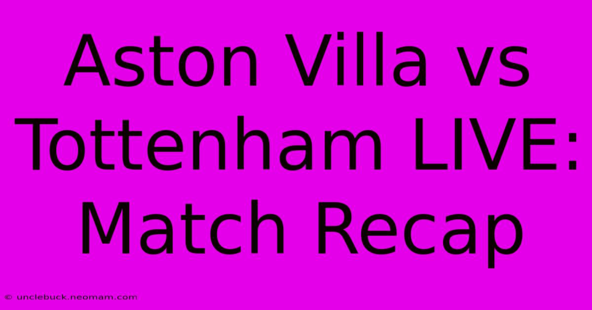 Aston Villa Vs Tottenham LIVE: Match Recap