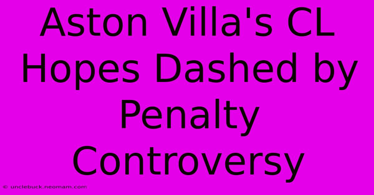 Aston Villa's CL Hopes Dashed By Penalty Controversy