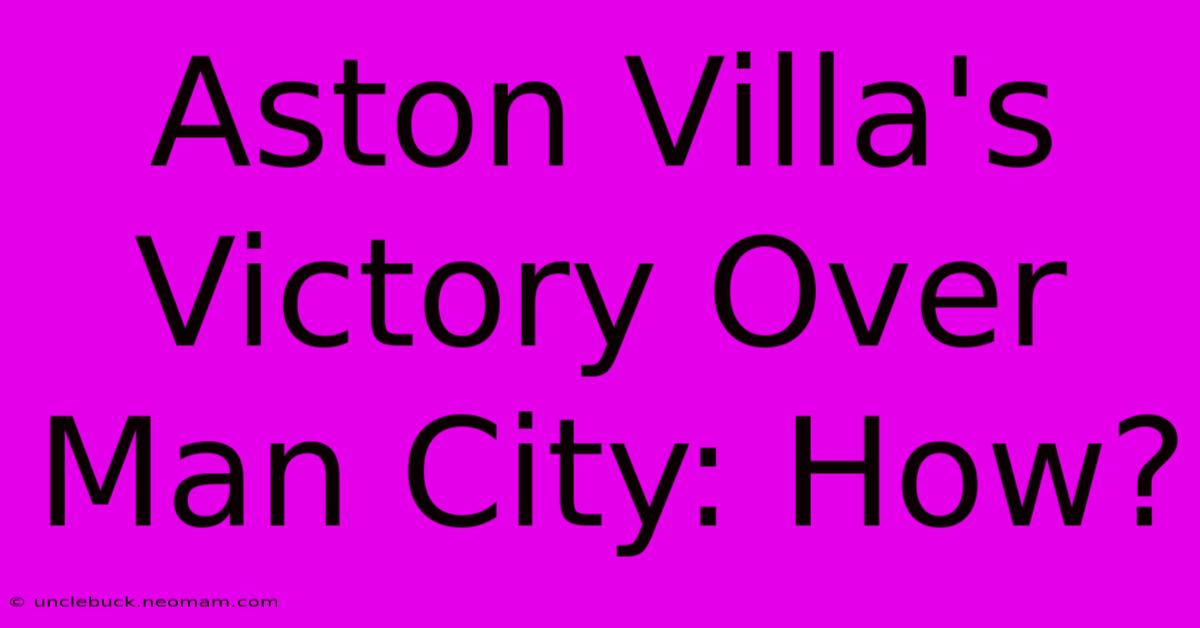 Aston Villa's Victory Over Man City: How?