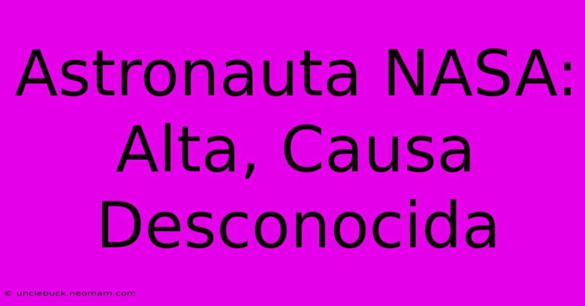 Astronauta NASA: Alta, Causa Desconocida