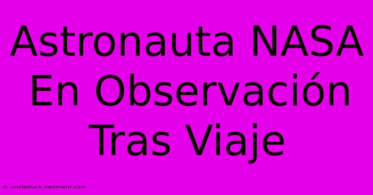 Astronauta NASA En Observación Tras Viaje 