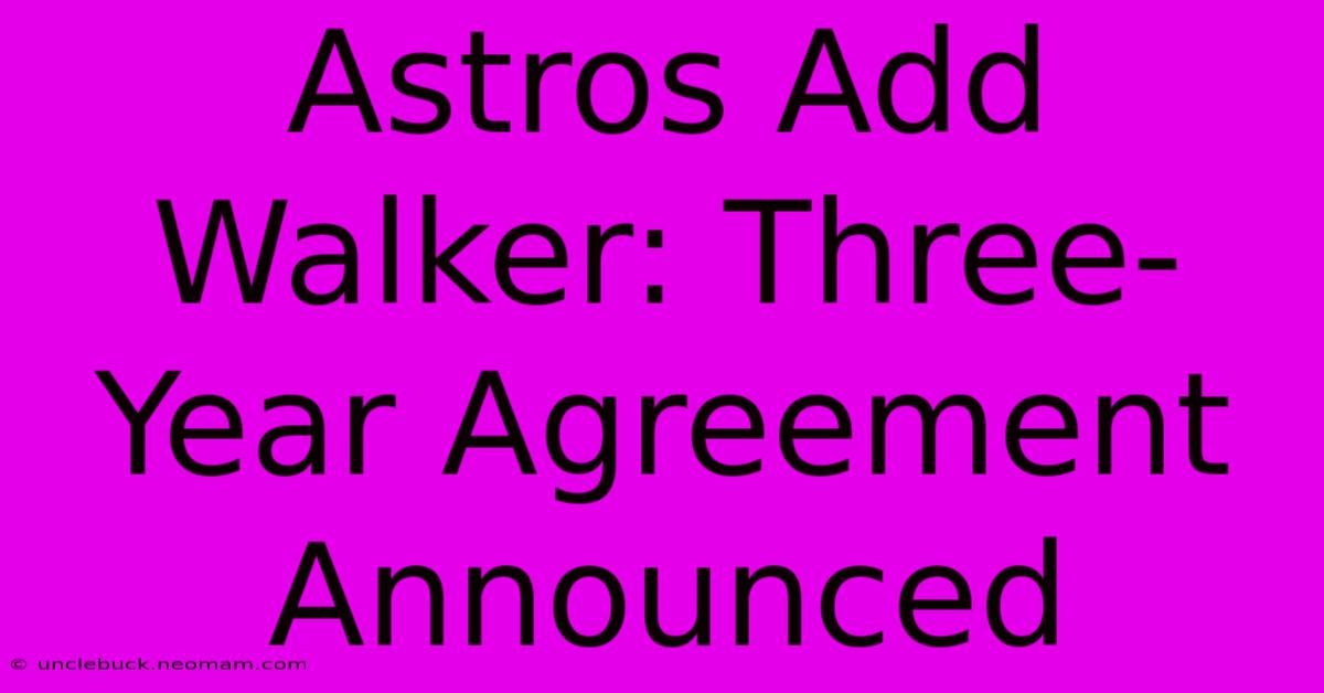 Astros Add Walker: Three-Year Agreement Announced