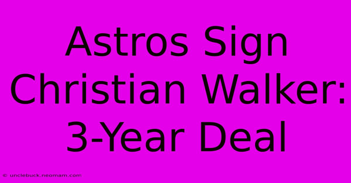 Astros Sign Christian Walker: 3-Year Deal