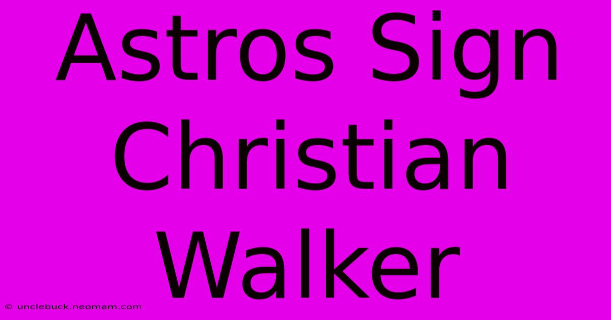 Astros Sign Christian Walker