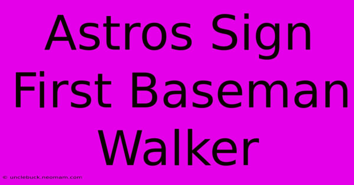 Astros Sign First Baseman Walker