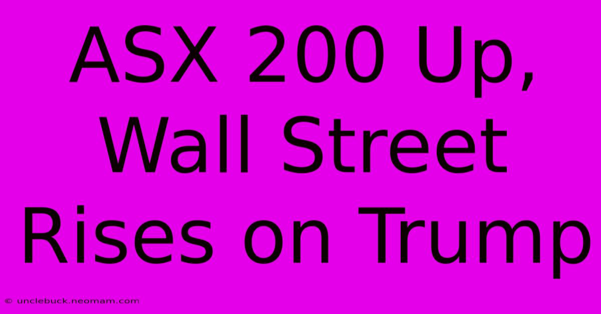 ASX 200 Up, Wall Street Rises On Trump