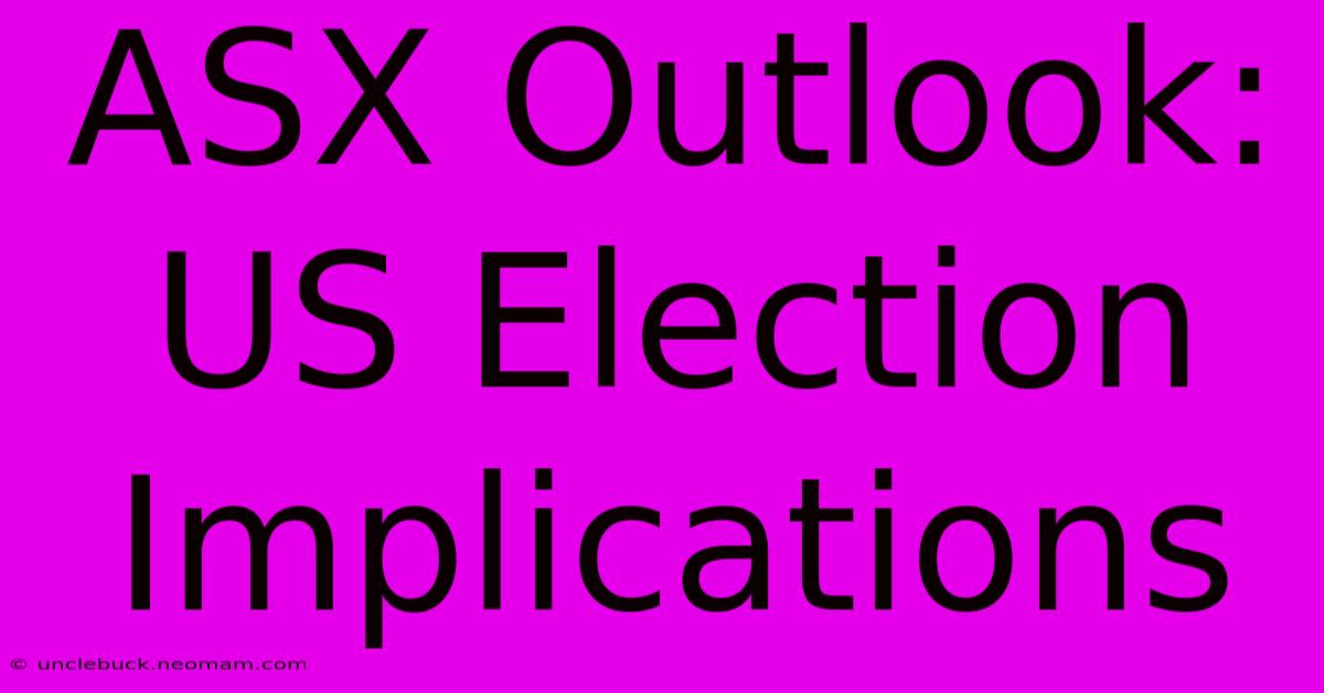 ASX Outlook: US Election Implications