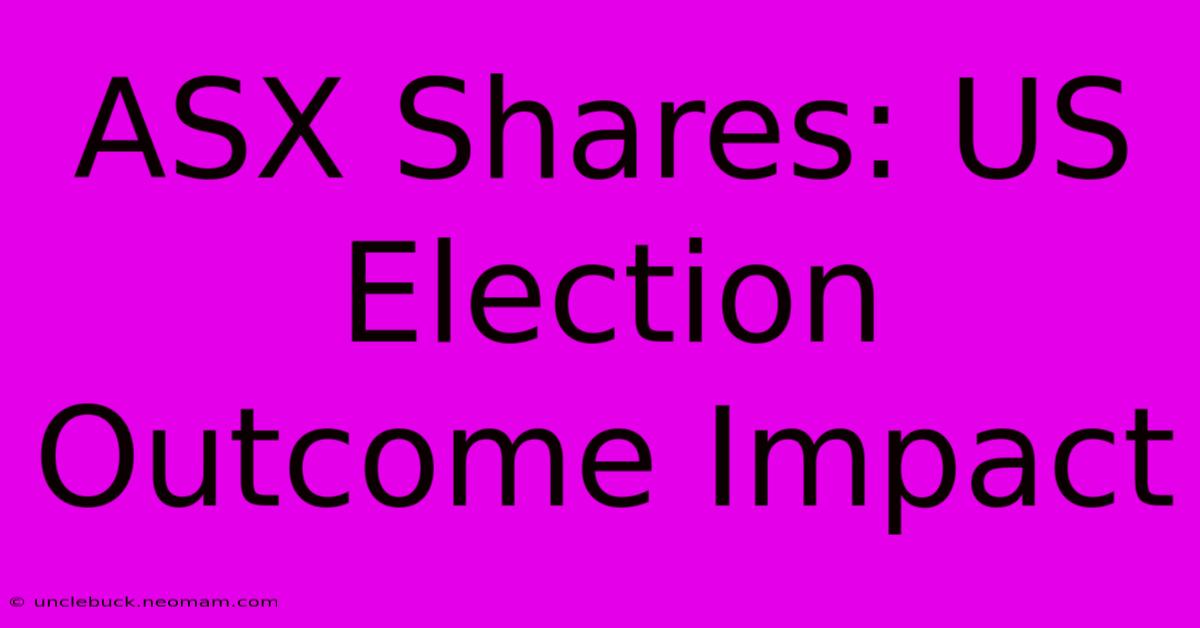 ASX Shares: US Election Outcome Impact 