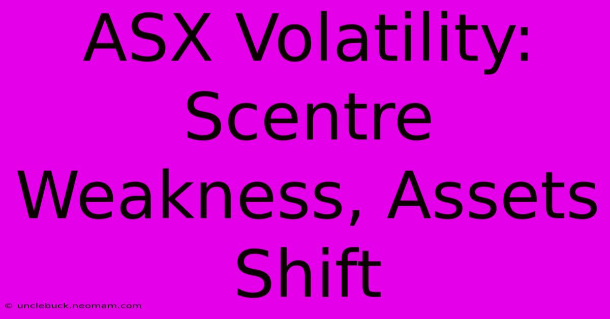 ASX Volatility: Scentre Weakness, Assets Shift