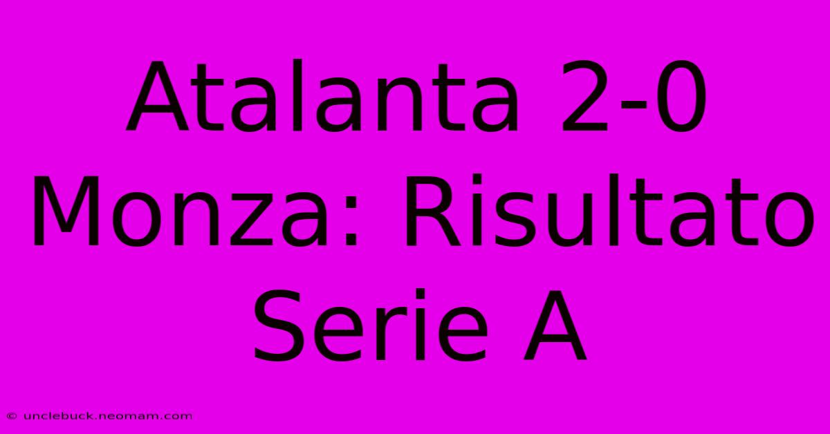 Atalanta 2-0 Monza: Risultato Serie A