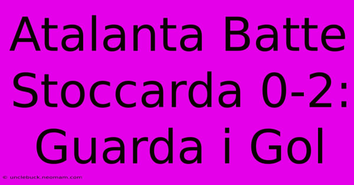 Atalanta Batte Stoccarda 0-2: Guarda I Gol