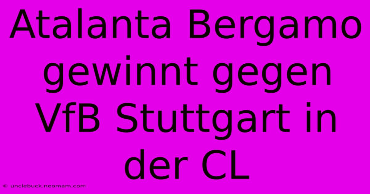 Atalanta Bergamo Gewinnt Gegen VfB Stuttgart In Der CL 