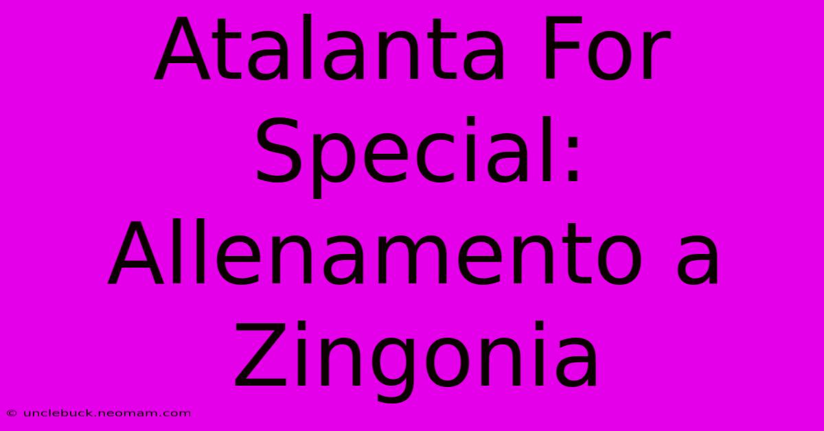 Atalanta For Special: Allenamento A Zingonia