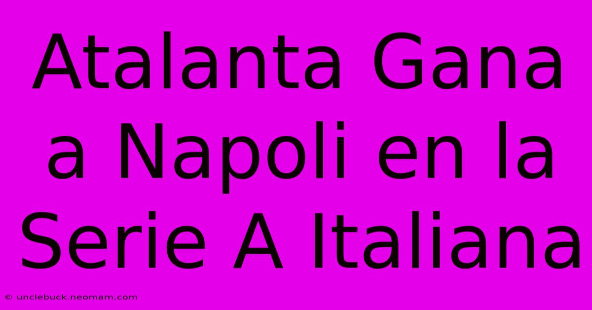 Atalanta Gana A Napoli En La Serie A Italiana