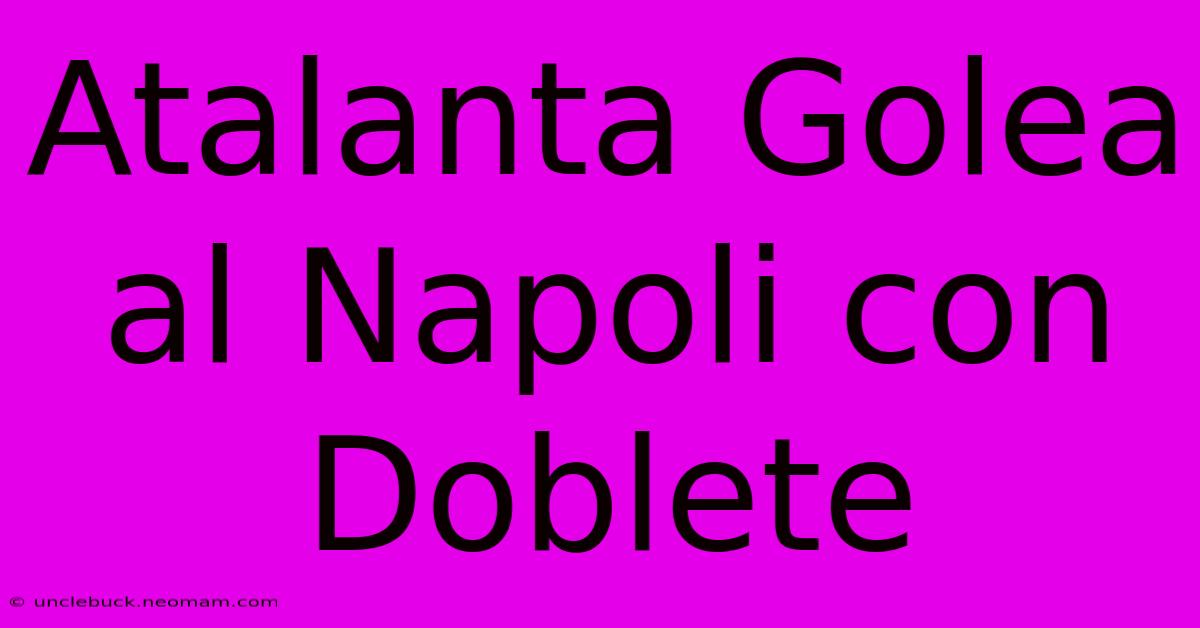 Atalanta Golea Al Napoli Con Doblete