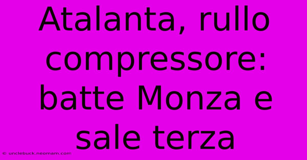 Atalanta, Rullo Compressore: Batte Monza E Sale Terza