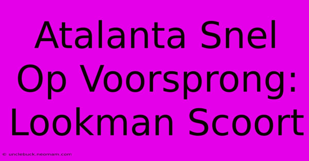 Atalanta Snel Op Voorsprong: Lookman Scoort