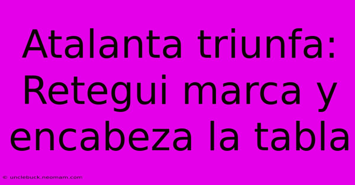 Atalanta Triunfa: Retegui Marca Y Encabeza La Tabla