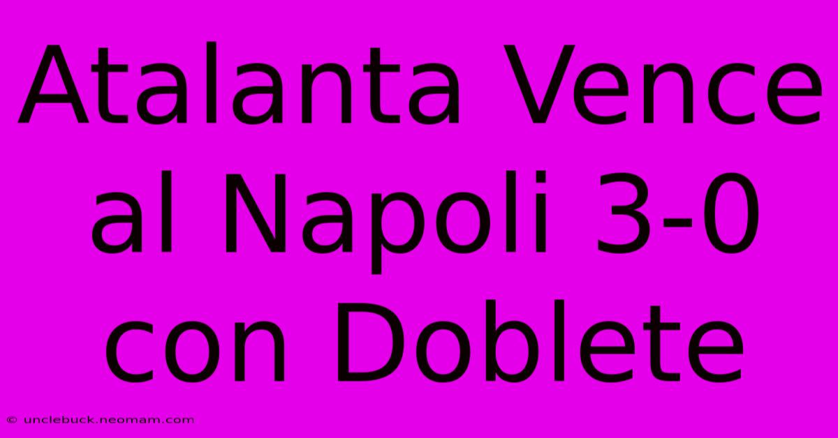 Atalanta Vence Al Napoli 3-0 Con Doblete