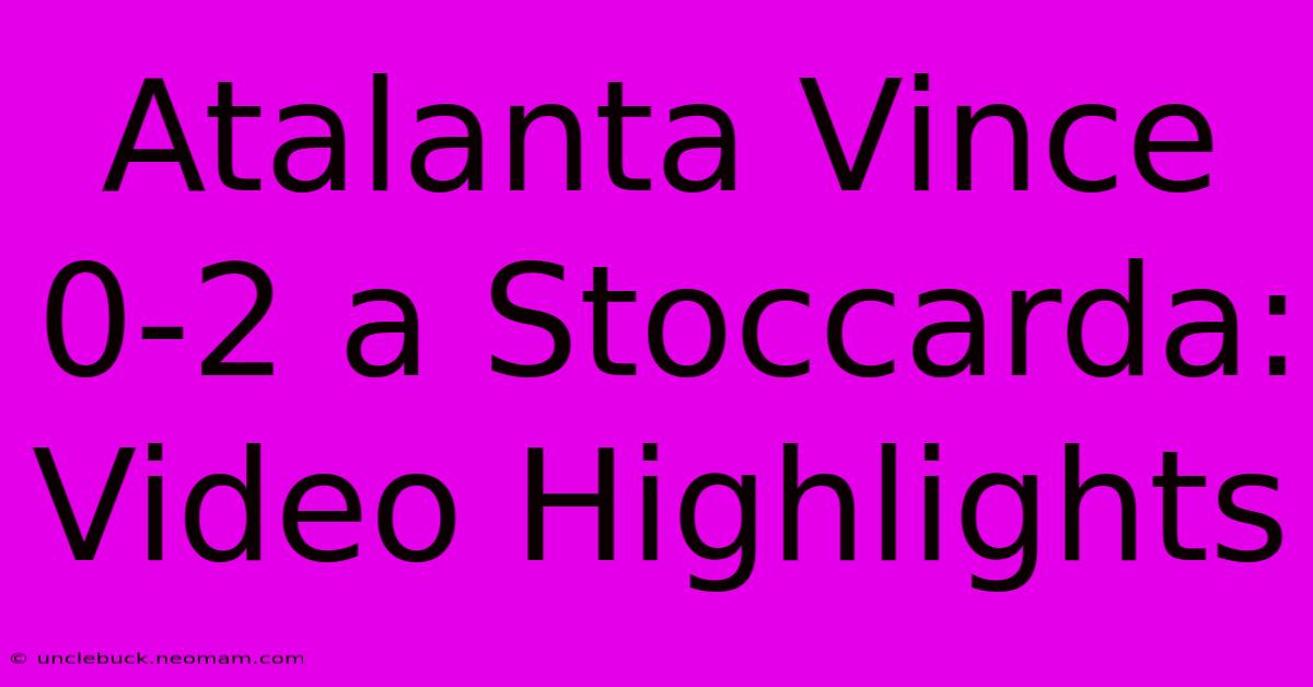 Atalanta Vince 0-2 A Stoccarda: Video Highlights