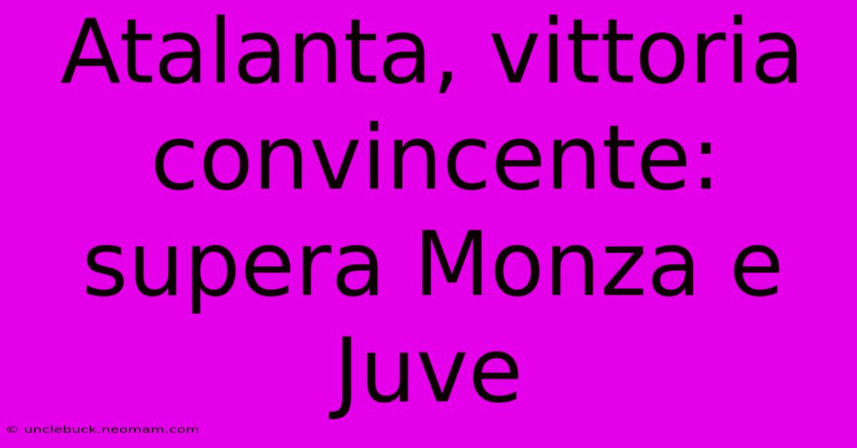 Atalanta, Vittoria Convincente: Supera Monza E Juve