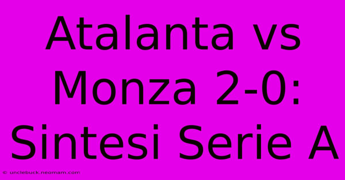 Atalanta Vs Monza 2-0: Sintesi Serie A 