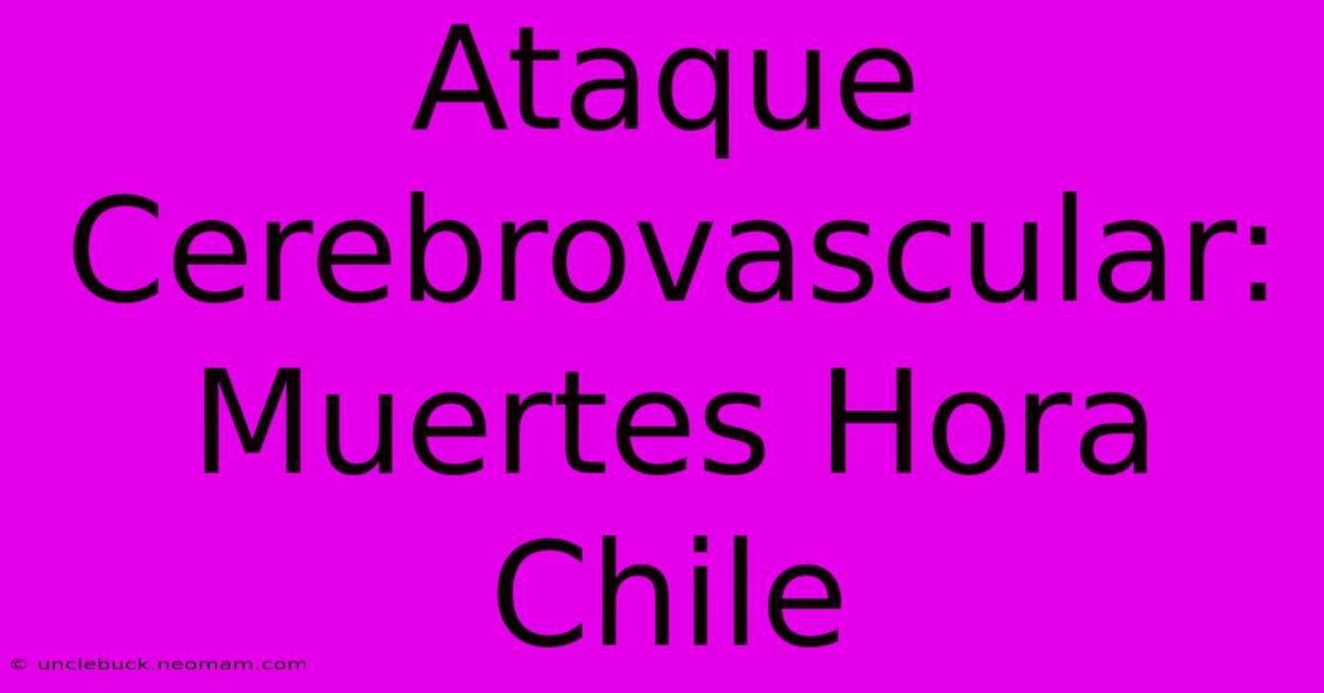 Ataque Cerebrovascular: Muertes Hora Chile